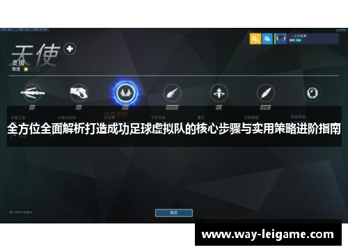 全方位全面解析打造成功足球虚拟队的核心步骤与实用策略进阶指南