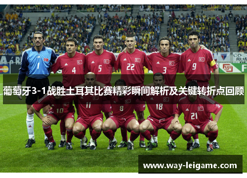 葡萄牙3-1战胜土耳其比赛精彩瞬间解析及关键转折点回顾