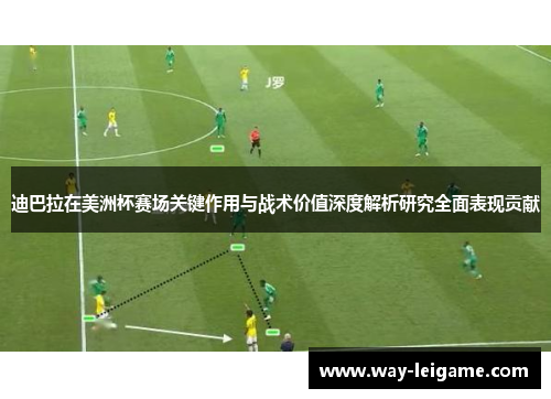 迪巴拉在美洲杯赛场关键作用与战术价值深度解析研究全面表现贡献